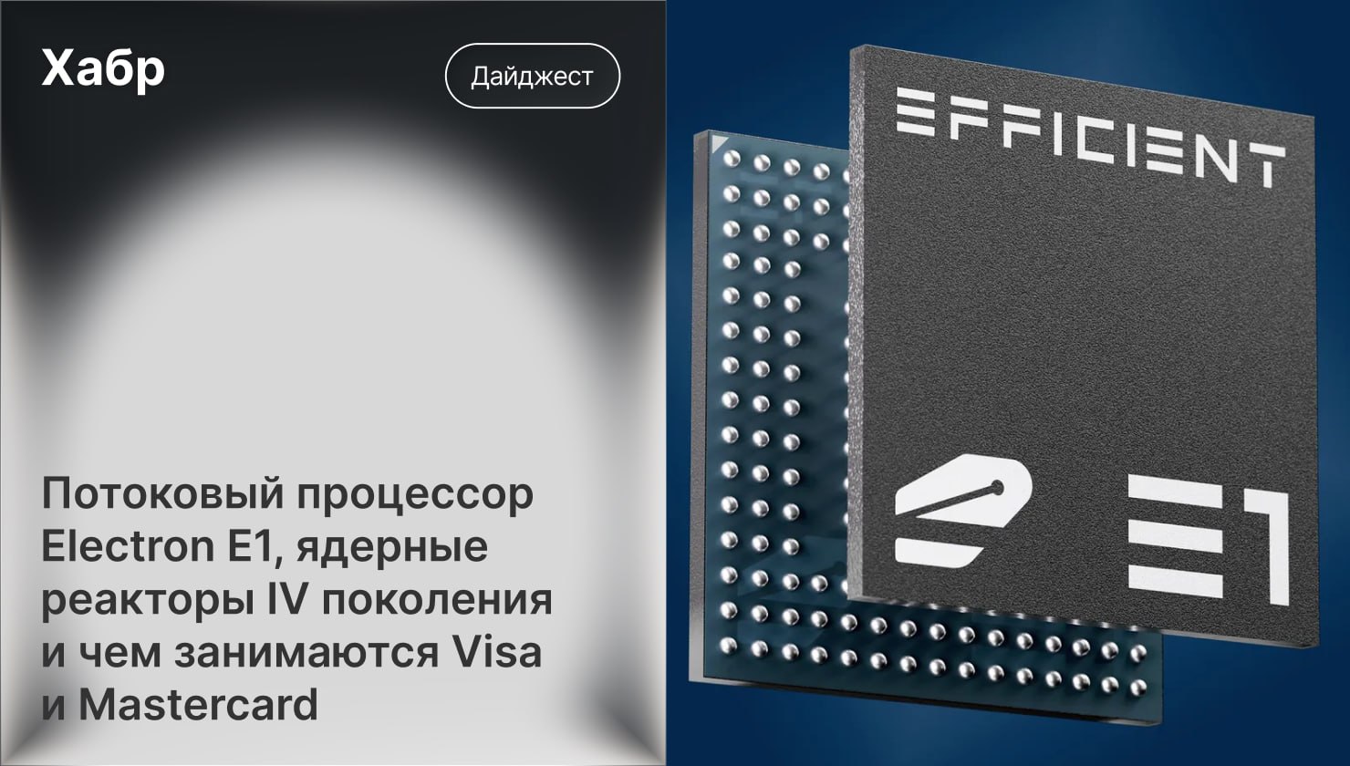Итоги недели: ИИ-системы, ядерные реакторы и новые процессоры